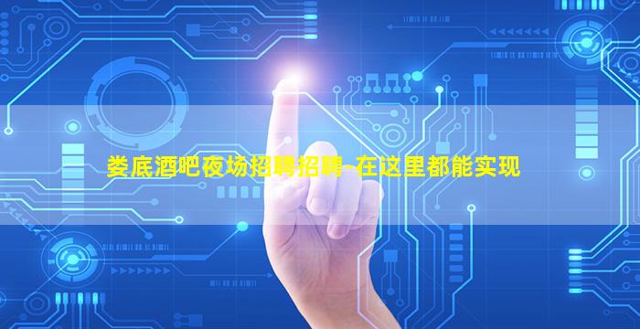 娄底酒吧夜场招聘招聘-在这里都能实现